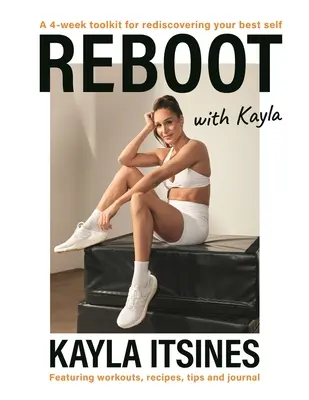 Reboot avec Kayla : Un programme de 4 semaines pour redécouvrir le meilleur de soi-même. Avec des séances d'entraînement, des recettes, des conseils et un journal. - Reboot with Kayla: A 4-Week Tookit for Rediscovering Your Best Self. Featuring Workouts, Recipes, Tips and Journal.