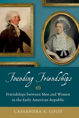 Amitiés fondatrices : Amitiés entre hommes et femmes au début de la République américaine - Founding Friendships: Friendships Between Men and Women in the Early American Republic