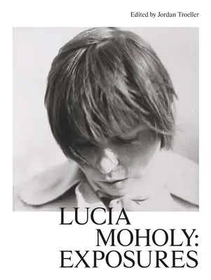 Lucia Moholy : Expositions - Lucia Moholy: Exposures
