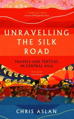 La route de la soie : Voyages et textiles en Asie centrale - Unravelling the Silk Road: Travels and Textiles in Central Asia