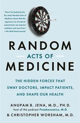 Random Acts of Medicine : Les forces cachées qui influencent les médecins, influencent les patients et façonnent notre santé - Random Acts of Medicine: The Hidden Forces That Sway Doctors, Impact Patients, and Shape Our Health