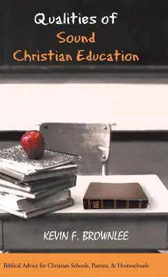 Les qualités d'une saine éducation chrétienne : Conseils bibliques pour les écoles chrétiennes, les parents et les établissements d'enseignement à domicile - Qualities of Sound Christian Education: Biblical Advice for Christian Schools, Parents, & Homeschools