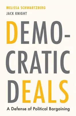 Les accords démocratiques : Une défense de la négociation politique - Democratic Deals: A Defense of Political Bargaining