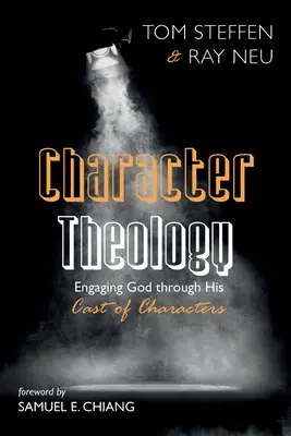 La théologie des personnages : La théologie des personnages : s'adresser à Dieu par l'intermédiaire de ses personnages - Character Theology: Engaging God Through His Cast of Characters