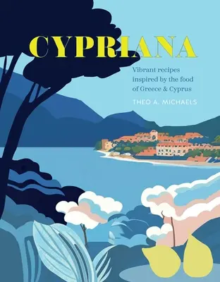 Cypriana : Recettes vibrantes inspirées par la nourriture de la Grèce et de Chypre - Cypriana: Vibrant Recipes Inspired by the Food of Greece & Cyprus