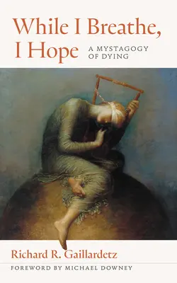 Tant que je respire, j'espère : une mystagogie de la mort - While I Breathe, I Hope: A Mystagogy of Dying