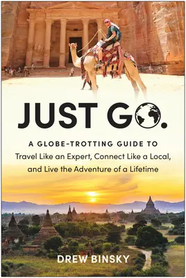 Just Go : Un guide pour voyager comme un expert, se connecter comme un local et vivre l'aventure d'une vie. - Just Go: A Globe-Trotting Guide to Travel Like an Expert, Connect Like a Local, and Live the Adventure of a Lifetime