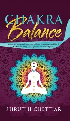 Chakra Balance : Un guide complet pour dégager vos chakras, éveiller votre Troisième Œil et atteindre la guérison ultime. - Chakra Balance: A complete guide to clearing your chakras, awakening your Third Eye & ultimate healing