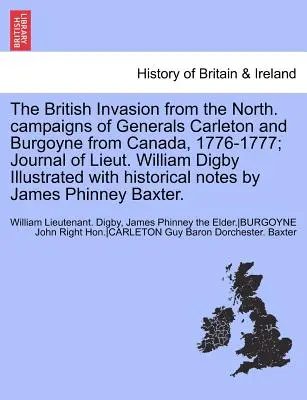 L'invasion britannique par le nord. Campagnes des généraux Carleton et Burgoyne au Canada, 1776-1777 ; Journal du lieutenant William Digby illustré W - The British Invasion from the North. Campaigns of Generals Carleton and Burgoyne from Canada, 1776-1777; Journal of Lieut. William Digby Illustrated W