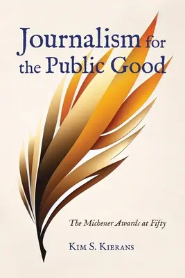 Le journalisme au service du bien public : Les Prix Michener à cinquante ans - Journalism for the Public Good: The Michener Awards at Fifty