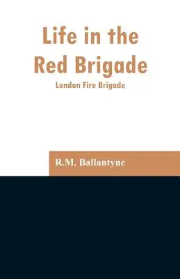 La vie dans la brigade rouge : La brigade des pompiers de Londres - Life in the Red Brigade: London Fire Brigade