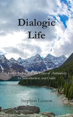 La vie dialogique : Charles Taylor et l'éthique de l'authenticité : Une introduction et un guide - Dialogic Life: Charles Taylor and The Ethics of Authenticity: An Introduction and Guide