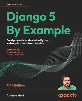 Django 5 By Example - Cinquième édition : Construire des applications web Python puissantes et fiables à partir de zéro - Django 5 By Example - Fifth Edition: Build powerful and reliable Python web applications from scratch