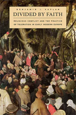 Divisé par la foi : Les conflits religieux et la pratique de la tolérance dans l'Europe du début des temps modernes - Divided by Faith: Religious Conflict and the Practice of Toleration in Early Modern Europe