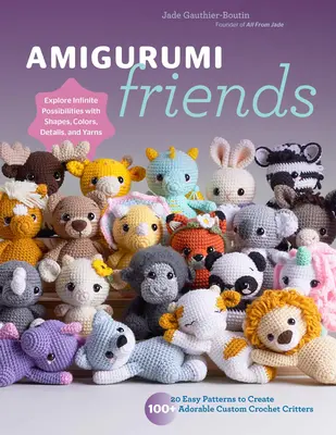 Amigurumi Friends : 20 patrons faciles pour créer plus de 100 adorables animaux au crochet - Explorez les possibilités infinies des formes et des couleurs, - Amigurumi Friends: 20 Easy Patterns to Create 100+ Adorable Custom Crochet Critters - Explore Infinite Possibilities with Shapes, Colors,