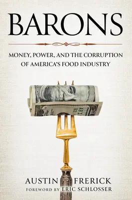 Barons : L'argent, le pouvoir et la corruption de l'industrie alimentaire américaine - Barons: Money, Power, and the Corruption of America's Food Industry