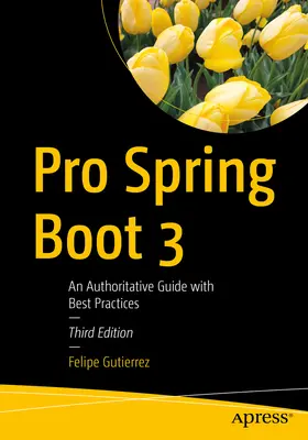 Pro Spring Boot 3 : Un guide qui fait autorité avec les meilleures pratiques - Pro Spring Boot 3: An Authoritative Guide with Best Practices