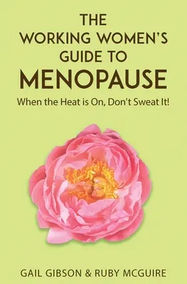 Le guide de la ménopause pour les femmes actives : Quand ça chauffe. Ne transpirez pas ! - The Working Women's Guide to Menopause: When the Heat is On. Don't Sweat It!