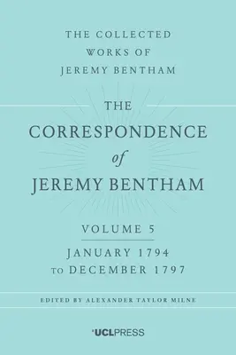 La correspondance de Jeremy Bentham, Volume 5 : janvier 1794 à décembre 1797 - The Correspondence of Jeremy Bentham, Volume 5: January 1794 to December 1797