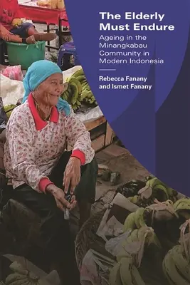 Les personnes âgées doivent endurer : Vieillir dans la communauté Minangkabau dans l'Indonésie moderne - The Elderly Must Endure: Ageing in the Minangkabau Community in Modern Indonesia
