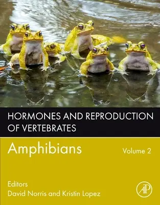 Hormones et reproduction des vertébrés, Volume 2 : Amphibiens - Hormones and Reproduction of Vertebrates, Volume 2: Amphibians