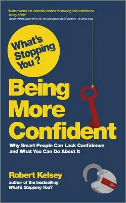 Qu'est-ce qui vous arrête ? Être plus confiant : Pourquoi les gens intelligents peuvent manquer de confiance en eux et ce que vous pouvez faire pour y remédier - What's Stopping You? Being More Confident: Why Smart People Can Lack Confidence and What You Can Do about It