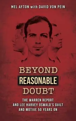 Au-delà du doute raisonnable : Le rapport Warren et la culpabilité et le mobile de Lee Harvey Oswald 50 ans après - Beyond Reasonable Doubt: The Warren Report and Lee Harvey Oswald's Guilt and Motive 50 Years on