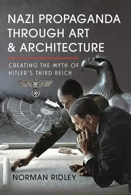 La propagande nazie à travers l'art et l'architecture : La création du mythe du Troisième Reich d'Hitler - Nazi Propaganda Through Art and Architecture: Creating the Myth of Hitler's Third Reich