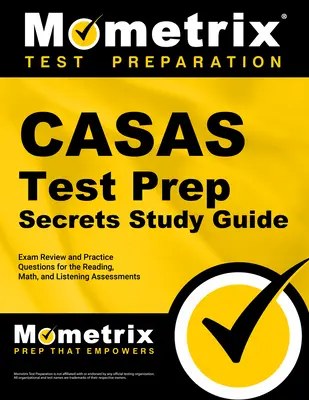 Casas Test Prep Secrets Study Guide : Révision de l'examen et questions pratiques pour les évaluations de la lecture, des mathématiques et de l'écoute - Casas Test Prep Secrets Study Guide: Exam Review and Practice Questions for the Reading, Math, and Listening Assessments