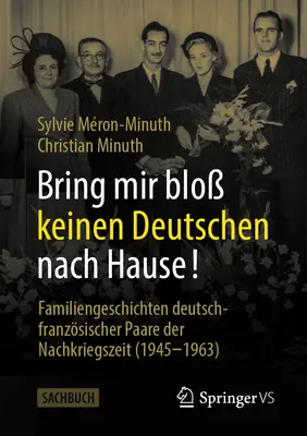 Bring Mir Blo Keinen Deutschen Nach Hause : Familiengeschichten Deutsch-Franzsischer Paare Der Nachkriegszeit (L'histoire des familles franco-allemandes de la fin de la guerre) - Bring Mir Blo Keinen Deutschen Nach Hause!: Familiengeschichten Deutsch-Franzsischer Paare Der Nachkriegszeit