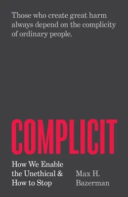 Complicité : Comment nous permettons le non-respect de l'éthique et comment y mettre fin - Complicit: How We Enable the Unethical and How to Stop