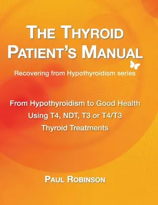 Le manuel du patient thyroïdien : De l'hypothyroïdie à la bonne santé - The Thyroid Patient's Manual: From Hypothyroidism to Good Health