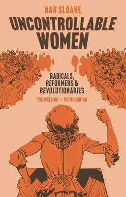 Femmes incontrôlables : Radicales, réformatrices et révolutionnaires - Uncontrollable Women: Radicals, Reformers and Revolutionaries