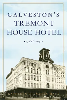 L'hôtel Tremont House de Galveston : Une histoire - Galveston's Tremont House Hotel: A History