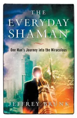 Le chaman de tous les jours : Le voyage d'un homme vers le miraculeux - The Everyday Shaman: One Man's Journey into the Miraculous