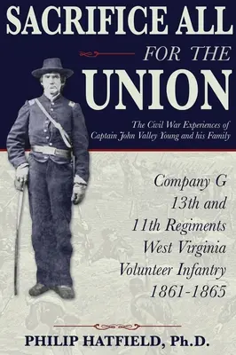 Sacrifier tout pour l'Union : Les expériences de guerre civile du capitaine John Valley Young et de sa famille - Sacrifice All for the Union: The Civil War Experiences of Captain John Valley Young and his Family