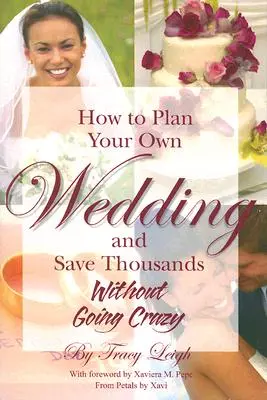 Comment organiser son propre mariage et économiser des milliers d'euros : Sans devenir fou - How to Plan Your Own Wedding and Save Thousands: Without Going Crazy