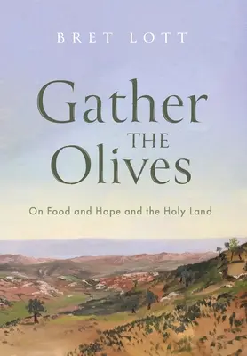 Cueillez les olives : De la nourriture, de l'espoir et de la Terre Sainte - Gather the Olives: On Food and Hope and the Holy Land