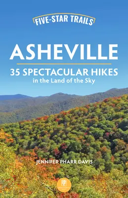 Five-Star Trails : Asheville : 35 randonnées spectaculaires au pays du ciel - Five-Star Trails: Asheville: 35 Spectacular Hikes in the Land of the Sky
