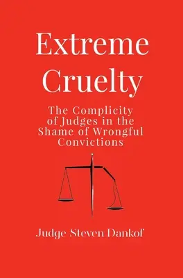 Extrême cruauté : la complicité des juges dans la honte des condamnations injustifiées - Extreme Cruelty: The Complicity of Judges in the Shame of Wrongful Convictions