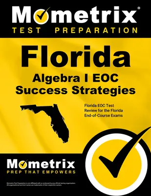 Florida Algebra I Eoc Success Strategies Study Guide : Le guide d'étude des stratégies de réussite de l'examen de fin d'études de l'algèbre I de Floride : révision pour l'examen de fin d'études de Floride - Florida Algebra I Eoc Success Strategies Study Guide: Florida Eoc Test Review for the Florida End-Of-Course Exams