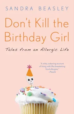 Ne tuez pas la fille de l'anniversaire : Histoires d'une vie allergique - Don't Kill the Birthday Girl: Tales from an Allergic Life