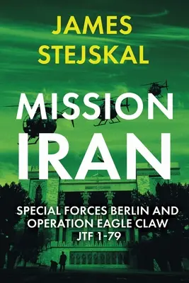 Mission Iran : Les forces spéciales de Berlin et l'opération Eagle Claw, Jtf 1-79 - Mission Iran: Special Forces Berlin & Operation Eagle Claw, Jtf 1-79