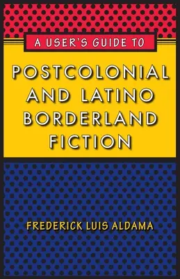 Guide de l'utilisateur pour la fiction postcoloniale et latino-américaine en zone frontalière - A User's Guide to Postcolonial and Latino Borderland Fiction