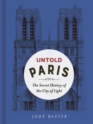 Untold Paris : L'histoire secrète de la ville lumière - Untold Paris: The Secret History of the City of Light