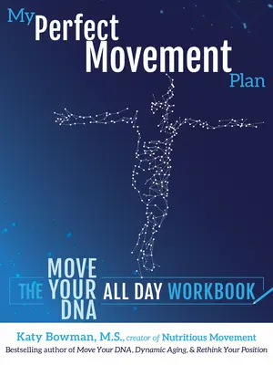 Mon plan de mouvement parfait : Le cahier d'exercices « Bougez votre ADN toute la journée - My Perfect Movement Plan: The Move Your DNA All Day Workbook