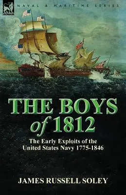 Les garçons de 1812 : les premiers exploits de la marine américaine 1775-1846 - The Boys of 1812: the Early Exploits of the United States Navy 1775-1846