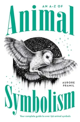 Le symbolisme animal de A à Z : Votre guide complet de plus de 150 symboles d'animaux - An A-Z of Animal Symbolism: Your Complete Guide to Over 150 Animal Symbols