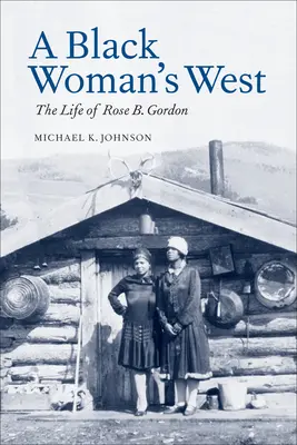 L'Ouest d'une femme noire : La vie de Rose B. Gordon - A Black Woman's West: Life of Rose B. Gordon
