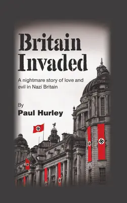 La Grande-Bretagne envahie : Une histoire cauchemardesque d'amour et de mal dans la Grande-Bretagne nazie - Britain Invaded: A nightmare story of love and evil in Nazi Britain